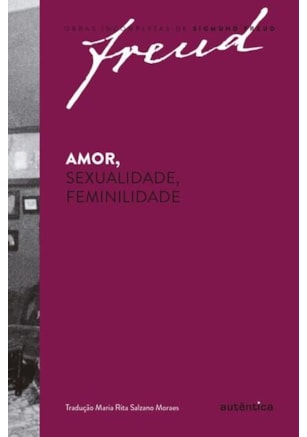 FREUD - AMOR, SEXUALIDADE, FEMINILIDADE