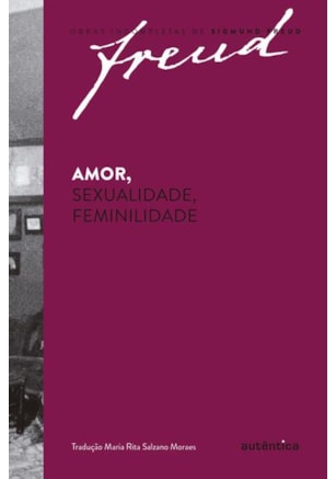 FREUD - AMOR, SEXUALIDADE, FEMINILIDADE