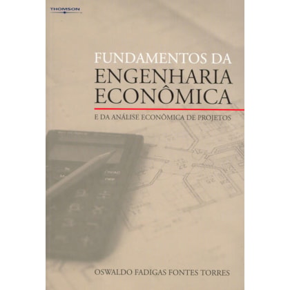 FUNDAMENTOS DA ENGENHARIA ECONÔMICA E DA ANÁLISE ECONÔMICA DE PROJETOS