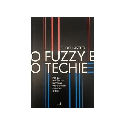 Fuzzy e o techie, O - Por que as ciências humanas vão dominar o mundo digital