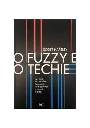 Fuzzy e o techie, O - Por que as ciências humanas vão dominar o mundo digital