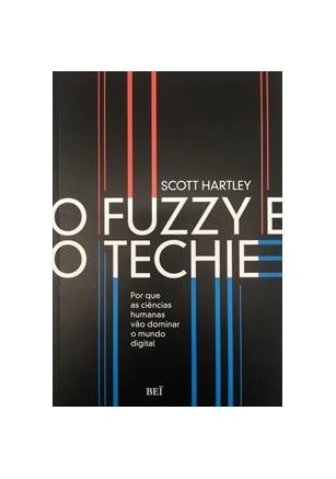 Fuzzy e o techie, O - Por que as ciências humanas vão dominar o mundo digital