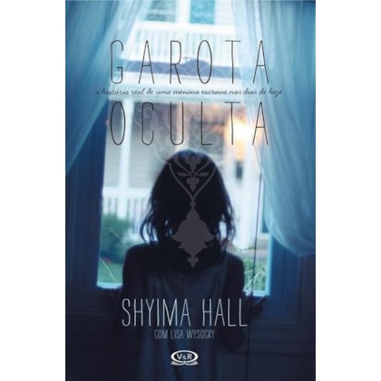 GAROTA OCULTA - A HISTÓRIA REAL DE UMA MENINA ESCRAVA NOS DIAS DE HOJE