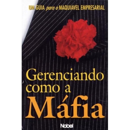 GERENCIANDO COMO A MÁFIA : UM GUIA PARA O MAQUIÁVE