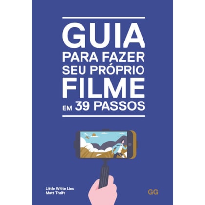 GUIA PARA FAZER SEU PROPRIO FILME EM 39 PASSOS