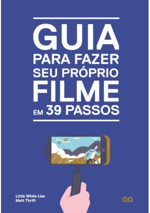 GUIA PARA FAZER SEU PROPRIO FILME EM 39 PASSOS