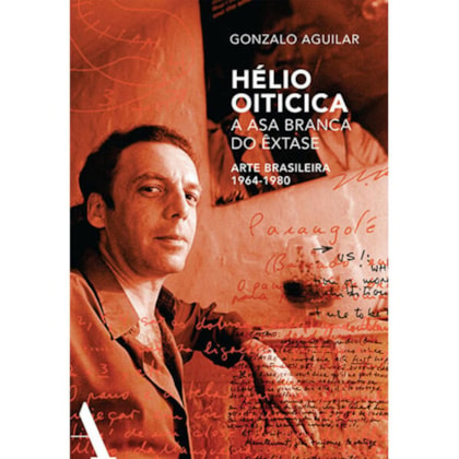 HÉLIO OITICICA: A ASA BRANCA DO ÊXTASE