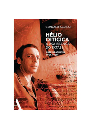 HÉLIO OITICICA: A ASA BRANCA DO ÊXTASE