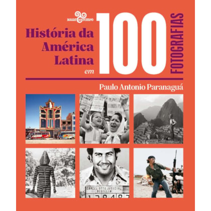História da América Latina em 100 fotografias
