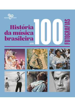 HISTÓRIA DA MÚSICA BRASILEIRA EM 100 FOTOGRAFIAS