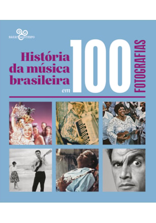HISTÓRIA DA MÚSICA BRASILEIRA EM 100 FOTOGRAFIAS