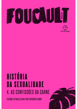 HISTÓRIA DA SEXUALIDADE: AS CONFISSÕES DA CARNE (VOL. 4)