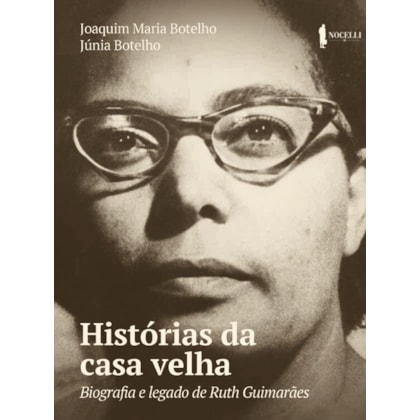 HISTÓRIAS DA CASA VELHA: BIOGRAFIA E LEGADO DE RUTH GUIMARÃES