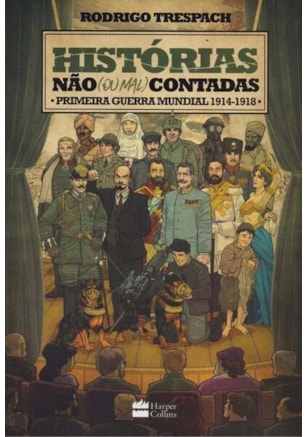 HISTÓRIAS NÃO (OU MAL) CONTADAS : PRIMEIRA GUERRA MUNDIAL
