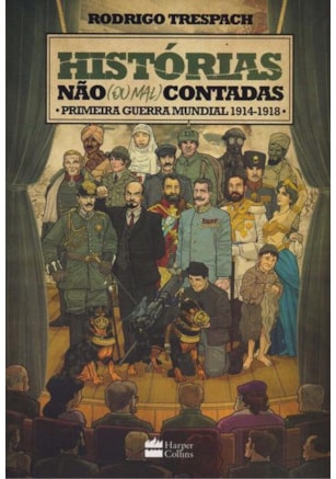 HISTÓRIAS NÃO (OU MAL) CONTADAS : PRIMEIRA GUERRA MUNDIAL