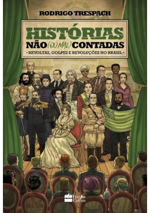 HISTÓRIAS NÃO (OU MAL) CONTADAS : REVOLTAS, GOLPES E REVOLUÇÕES NO BRASIL