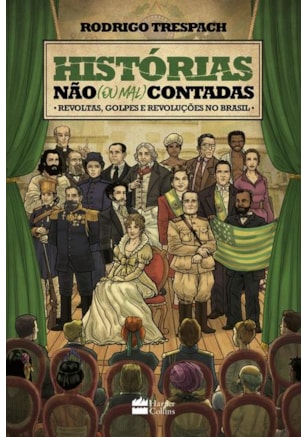 HISTÓRIAS NÃO (OU MAL) CONTADAS : REVOLTAS, GOLPES E REVOLUÇÕES NO BRASIL