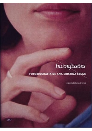 INCONFISSÕES - FOTOBIOGRAFIA DE ANA CRISTINA CESAR