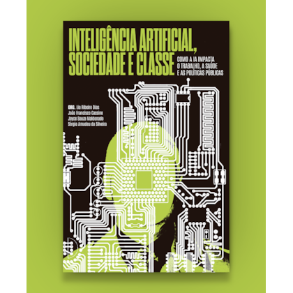 Inteligência Artificial, sociedade e classe: como a IA impacta o trabalho, a saúde e as políticas públicas