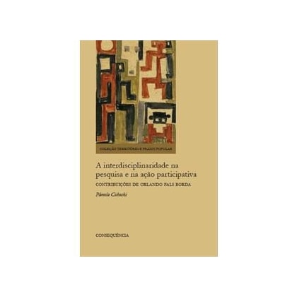 Interdisciplinaridade na Pesquisa e na Ação Participativa, A -  Contribuições de Orlando Fals Borda
