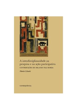 Interdisciplinaridade na Pesquisa e na Ação Participativa, A -  Contribuições de Orlando Fals Borda
