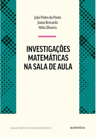 INVESTIGAÇÕES MATEMÁTICAS NA SALA DE AULA - NOVA EDIÇÃO