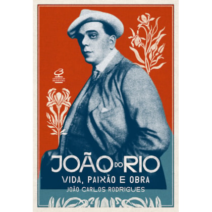 JOÃO DO RIO: VIDA, PAIXÃO E OBRA