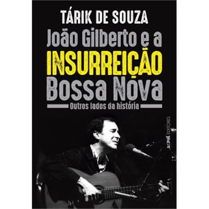 JOÃO GILBERTO E A INSURREIÇÃO BOSSA NOVA: OUTROS LADOS DA HISTÓRIA