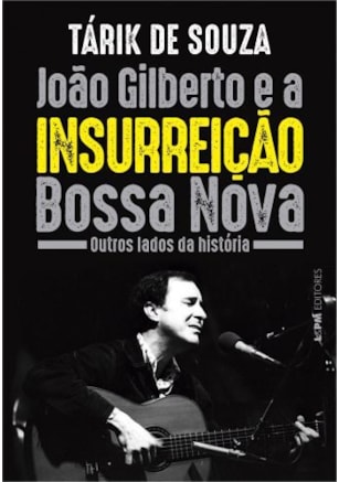 JOÃO GILBERTO E A INSURREIÇÃO BOSSA NOVA: OUTROS LADOS DA HISTÓRIA