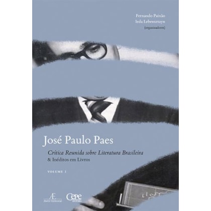 JOSÉ PAULO PAES: CRÍTICA REUNIDA SOBRE LITERATURA BRASILEIRA & INÉDITOS EM LIVROS: VOLUME I