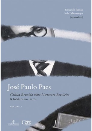 JOSÉ PAULO PAES: CRÍTICA REUNIDA SOBRE LITERATURA BRASILEIRA & INÉDITOS EM LIVROS: VOLUME I