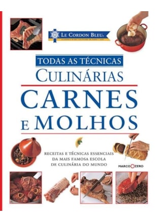 Le Cordon Bleu : Carnes e molhos : Todas as técnicas culinárias