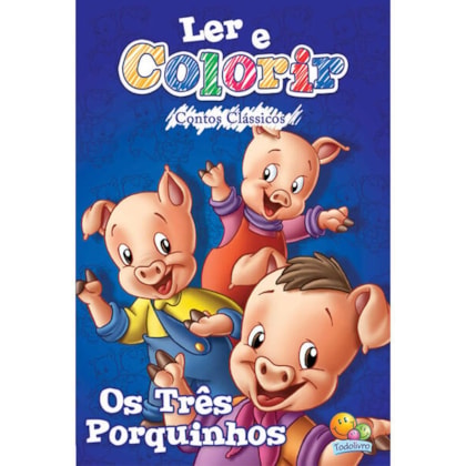 LER E COLORIR CONTOS CLÁSSICOS: TRÊS PORQUINHOS, OS