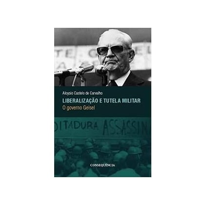 Liberalização e Tutela Militar - O Governo Geisel