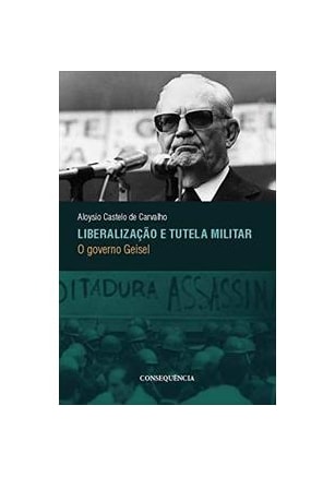 Liberalização e Tutela Militar - O Governo Geisel