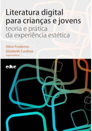 LITERATURA DIGITAL PARA CRIANÇAS E JOVENS - TEORIA E PRÁTICA DA EXPERIÊNCIA ESTÉTICA