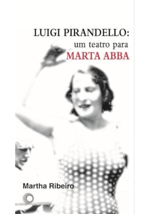 LUIGI PIRANDELLO: UM TEATRO PARA MARTA ABBA