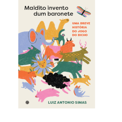 MALDITO INVENTO DUM BARONETE: UMA BREVE HISTÓRIA DO JOGO DO BICHO