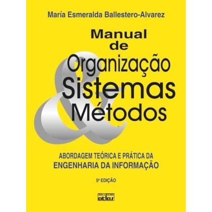Manual De Organização, Sistemas E Métodos: Abordagem Teórica E Prática Da Engenharia Da Informação
