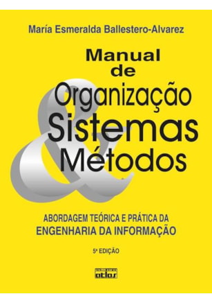 Manual De Organização, Sistemas E Métodos: Abordagem Teórica E Prática Da Engenharia Da Informação