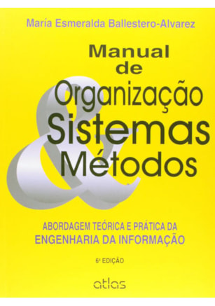 MANUAL DE ORGANIZAÇÃO, SISTEMAS E MÉTODOS: ABORDAGEM TEÓRICA E PRÁTICA DA ENGENHARIA DA INFORMAÇÃO