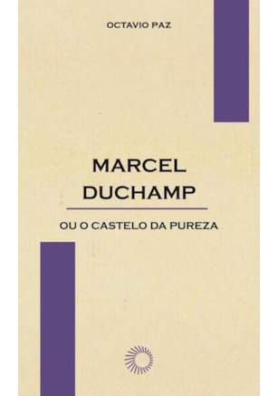 MARCEL DUCHAMP OU O CASTELO DA PUREZA