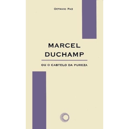 MARCEL DUCHAMP OU O CASTELO DA PUREZA