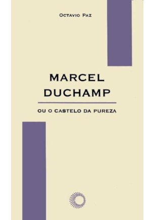 MARCEL DUCHAMP OU O CASTELO DA PUREZA