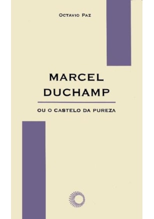 MARCEL DUCHAMP OU O CASTELO DA PUREZA