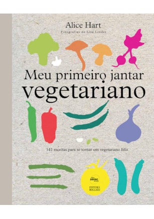 Meu primeiro jantar vegetariano: 141 receitas para se tornar um vegetariano feliz