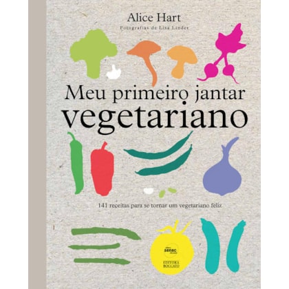 Meu primeiro jantar vegetariano: 141 receitas para se tornar um vegetariano feliz