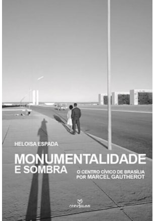 MONUMENTALIDADE E SOMBRA: O CENTRO CÍVICO DE BRASILIA POR MARCEL GAUTHEROT