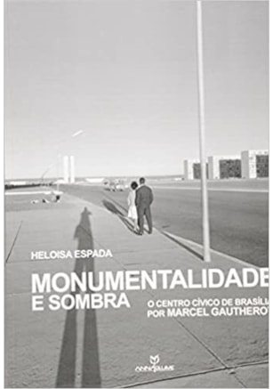 MONUMENTALIDADE E SOMBRA: O CENTRO CÍVICO DE BRASILIA POR MARCEL GAUTHEROT
