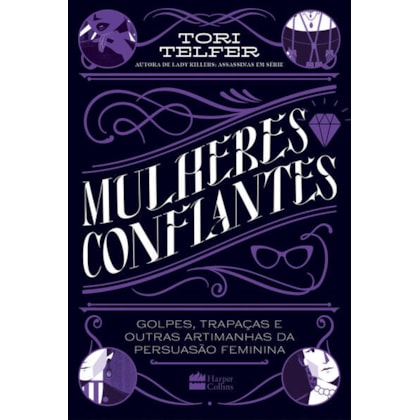 MULHERES CONFIANTES: GOLPES, TRAPAÇAS E OUTRAS ARTIMANHAS DA PERSUASÃO FEMININA – DA MESMA AUTORA DE LADY KILLERS